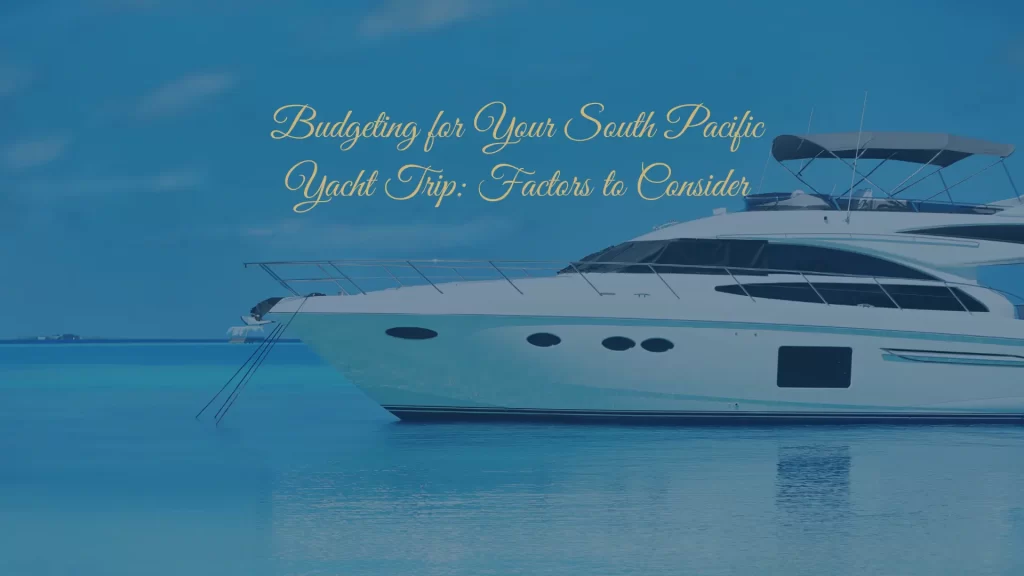 Budgeting for Your South Pacific Yacht Trip